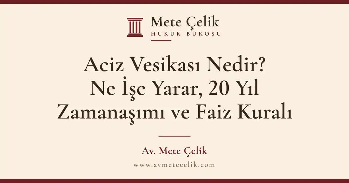 Aciz Vesikası Nedir? Ne İşe Yarar, 20 Yıl Zamanaşımı ve Faiz Kuralı