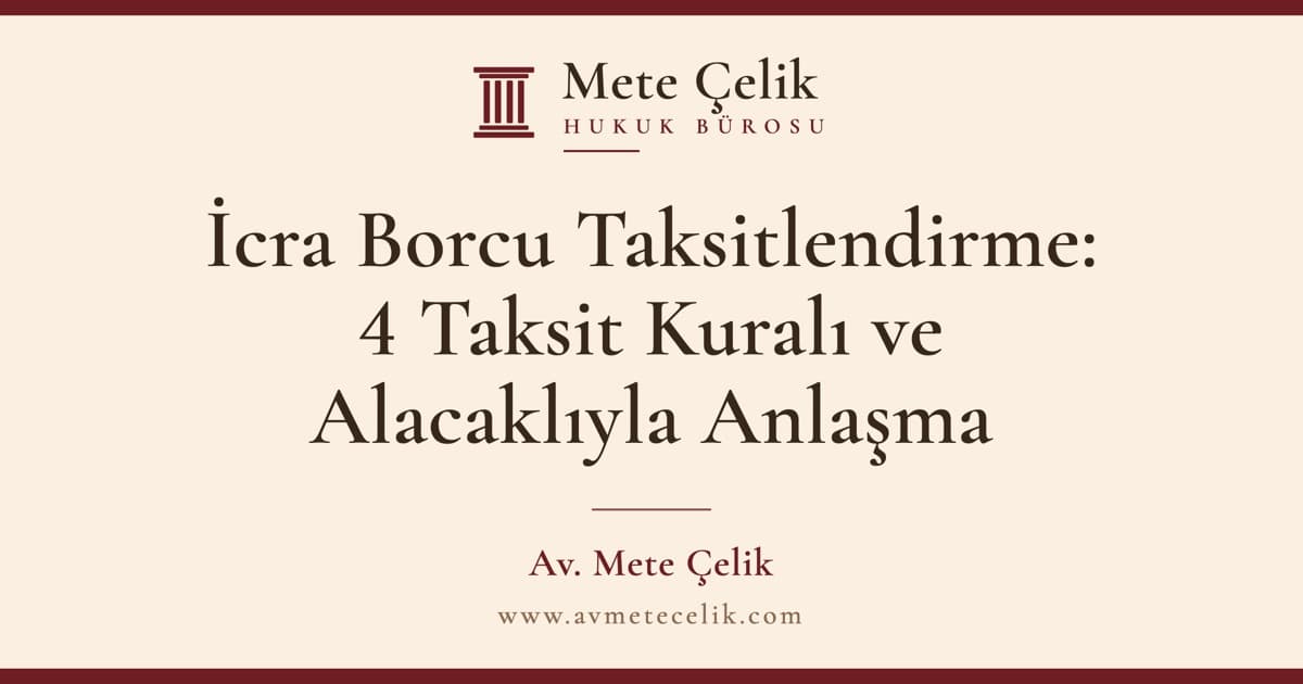 İcra Borcu Taksitlendirme: 4 Taksit Kuralı ve Alacaklıyla Anlaşma (İİK 111)