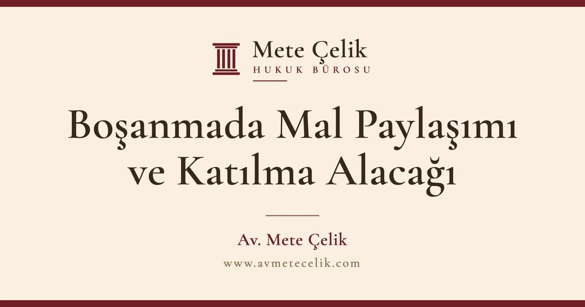 Boşanmada Mal Paylaşımı: Edinilmiş Mallara Katılma Rejimi ve Katılma Alacağı