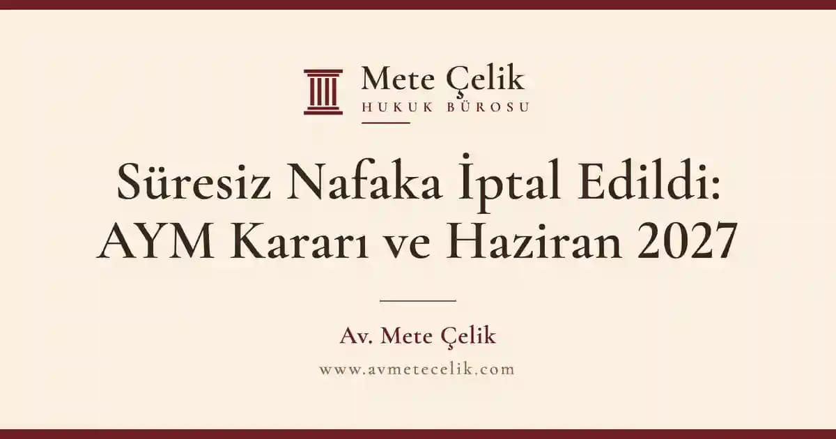 Süresiz Nafaka İptal Edildi mi? AYM Kararı ve Haziran 2027 Takvimi