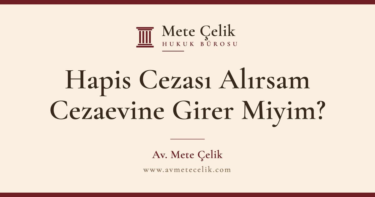 Hapis Cezası Alırsam Cezaevine Girer Miyim?