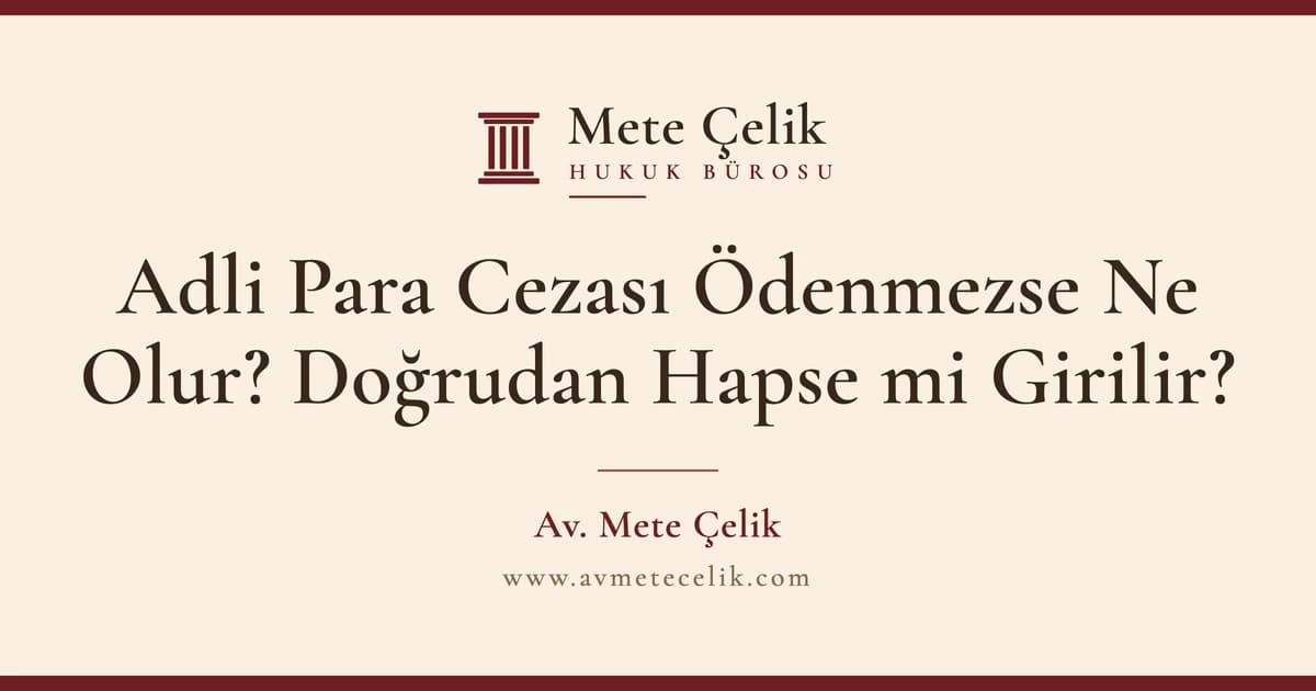 Adli Para Cezası Ödenmezse Ne Olur? Doğrudan Hapse mi Girilir?