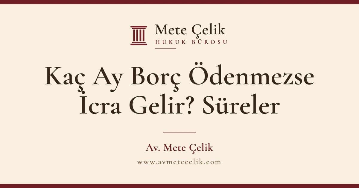 Borç Ödenmezse Kaç Ay Sonra İcra Gelir? Süreler