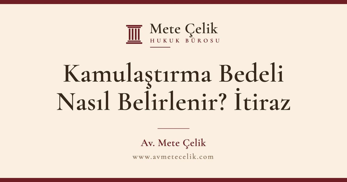 Kamulaştırma Bedeli Nasıl Belirlenir? İtiraz Yolları