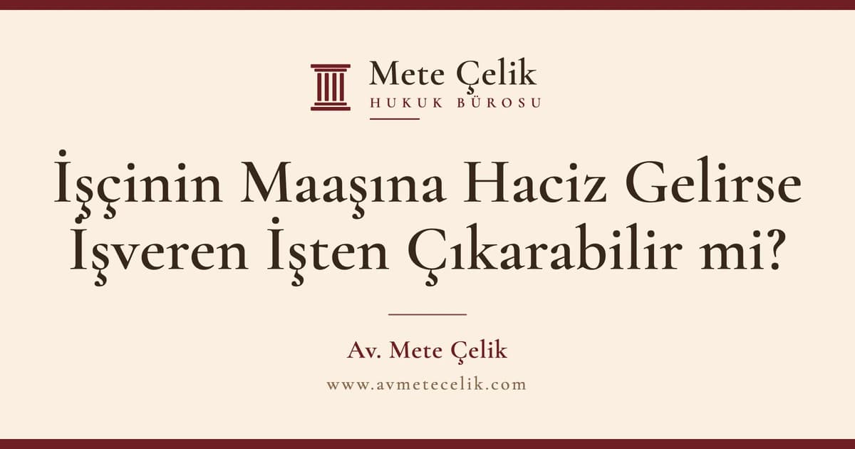 İşçinin Maaşına Haciz Gelirse İşveren İşten Çıkarabilir mi?