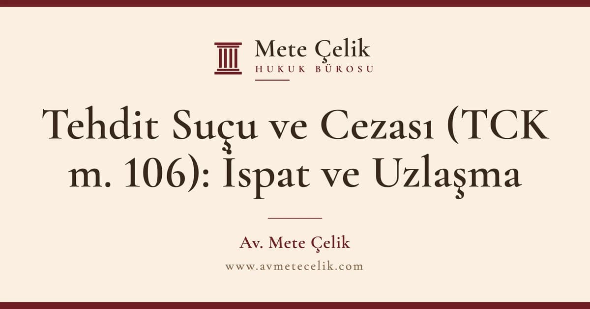 Tehdit Suçu Cezası TCK 106 İspat Yolları ve Uzlaşma