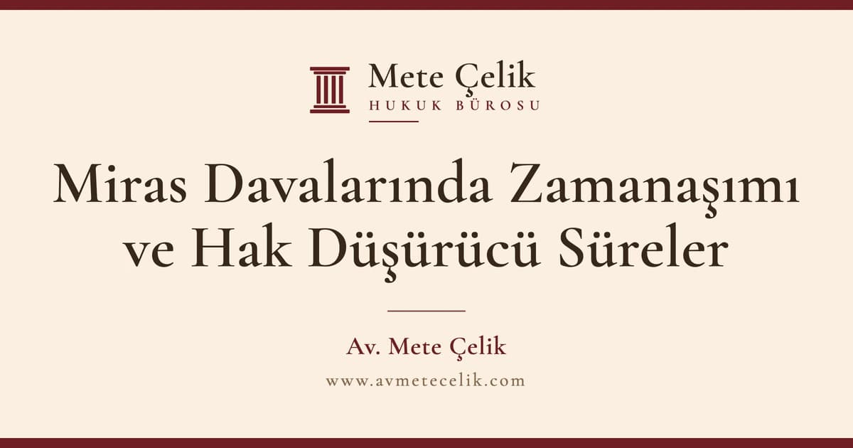 Miras Davalarında Zamanaşımı ve Hak Düşürücü Süreler 2026