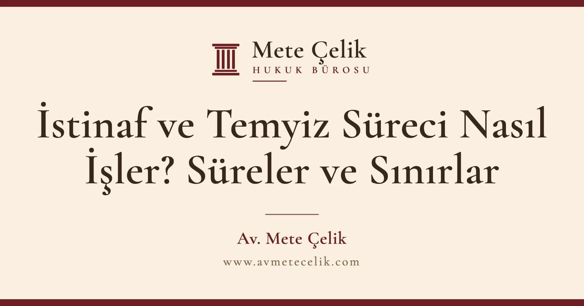 İstinaf ve Temyiz Süreci Nasıl İşler? Süreler ve Sınırlar