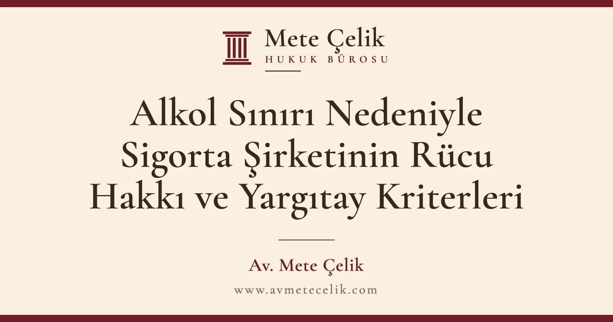 Alkol Sınırı Nedeniyle Sigorta Şirketinin Rücu Hakkı ve Yargıtay Kriterleri