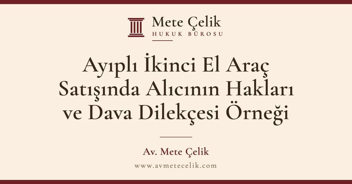 Ayıplı İkinci El Araç Satışında Alıcının Hakları ve Dava Dilekçesi Örneği