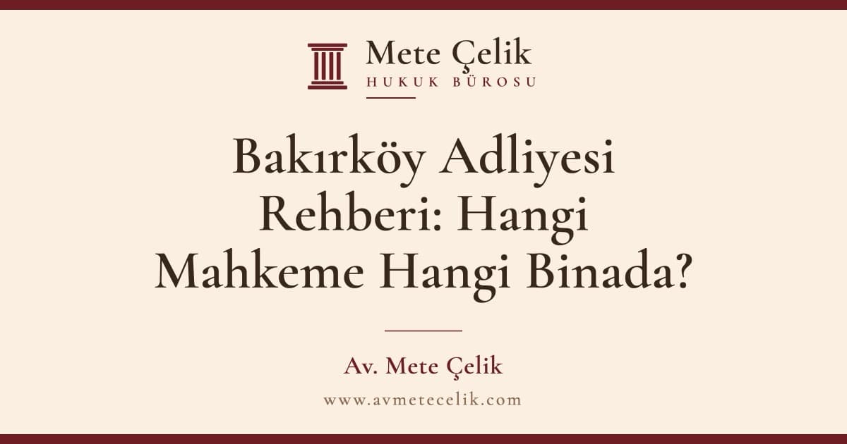 Bakırköy Adliyesi Rehberi 2026: Hangi Mahkeme Hangi Binada, Nasıl Gidilir?