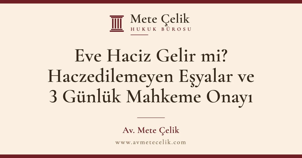 Eve Haciz Gelir mi? Haczedilemeyen Eşyalar ve 3 Günlük Mahkeme Onayı