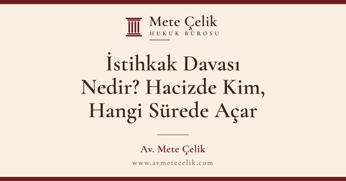 İstihkak Davası Nedir? Hacizde Kim, Hangi Sürede Açar ve İşyeri Hacizlerinde İspat