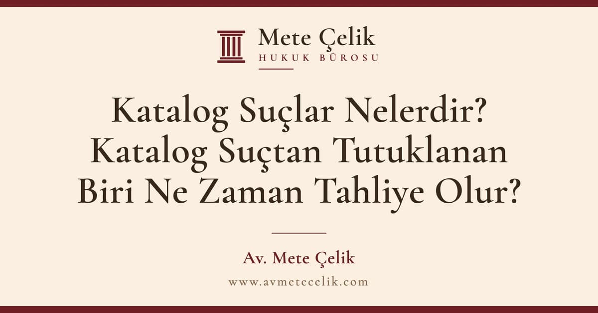Katalog Suçlar Nelerdir? Katalog Suçtan Tutuklanan Biri Ne Zaman Tahliye Olur?