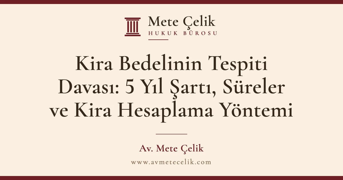 Kira Bedelinin Tespiti Davası: 5 Yıl Şartı, Süreler ve Kira Hesaplama Yöntemi