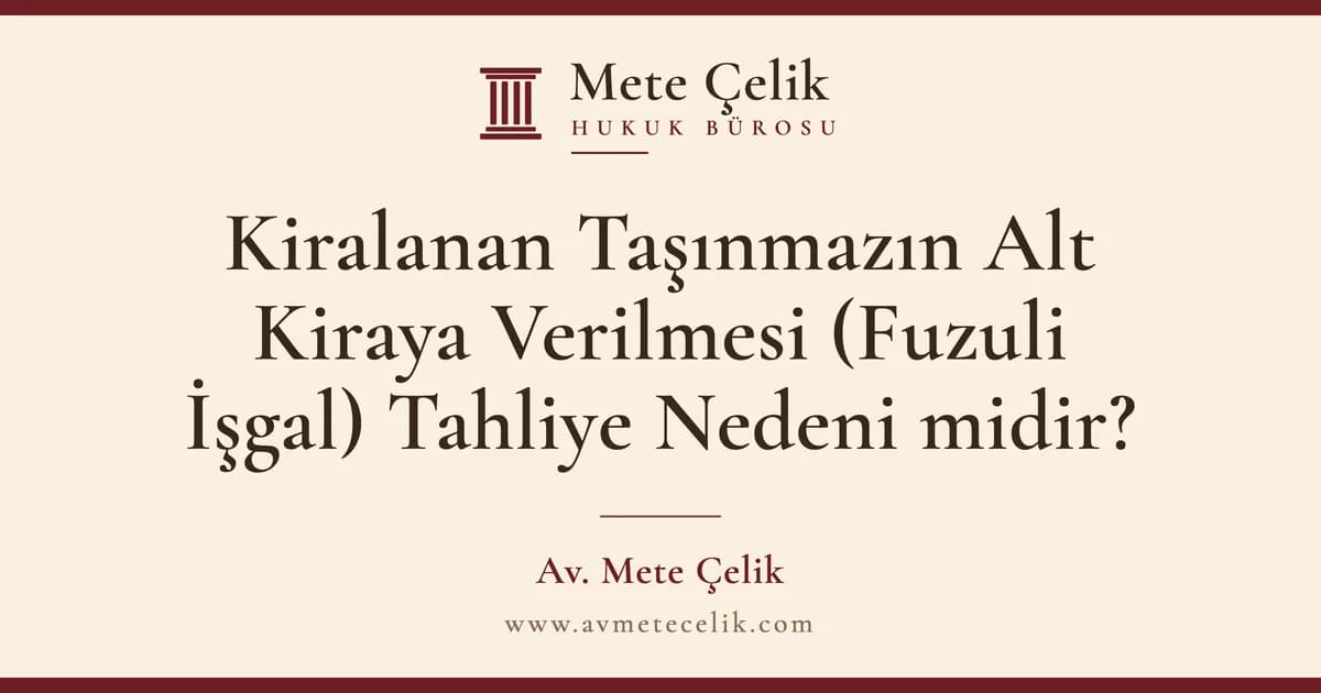 Kiralanan Taşınmazın Alt Kiraya Verilmesi (Fuzuli İşgal) Tahliye Nedeni midir?