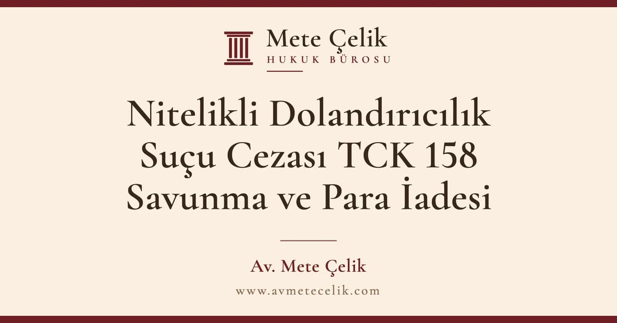 Nitelikli Dolandırıcılık Suçu ve Cezası (TCK 158): Nitelikli Hâller, İndirimler ve Para İadesi