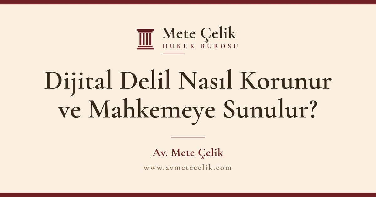 Dijital Delil Nasıl Korunur ve Mahkemeye Sunulur?
