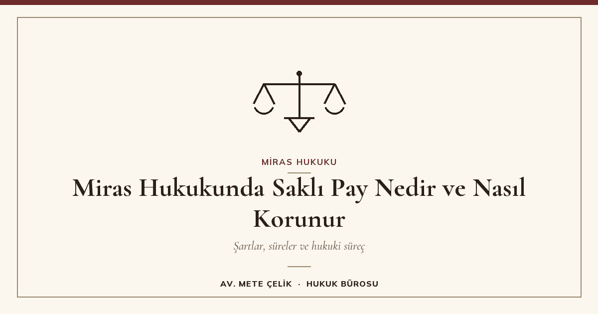 Miras Hukukunda Saklı Pay Nedir ve Nasıl Korunur 2026