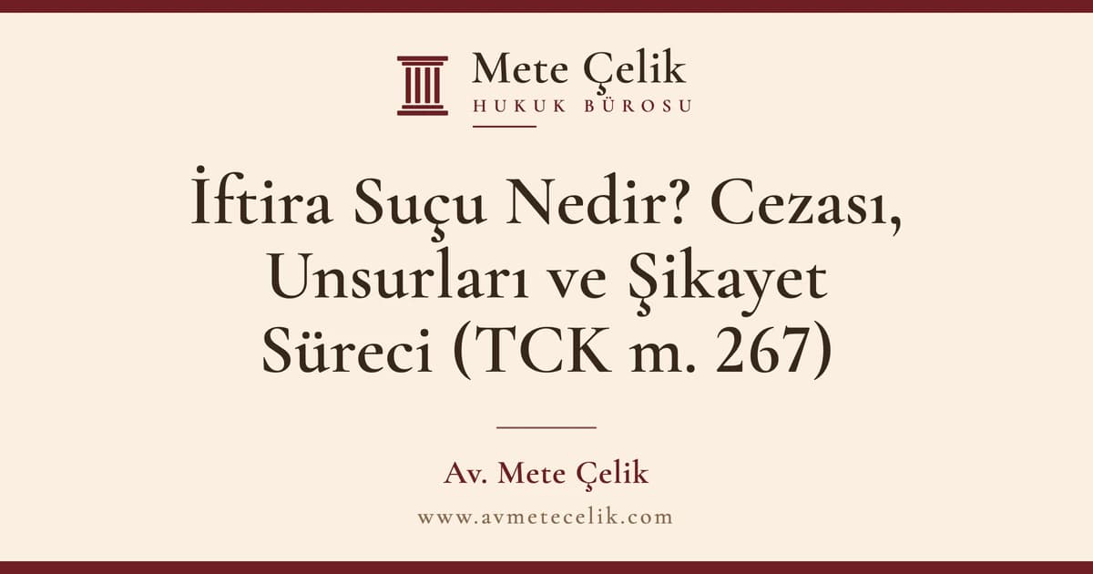 İftira Suçu Nedir? Cezası, Unsurları ve Şikayet Süreci (TCK m. 267)